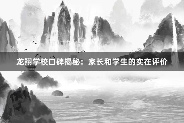 龙翔学校口碑揭秘：家长和学生的实在评价