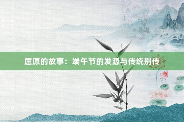 屈原的故事：端午节的发源与传统别传